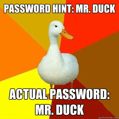 password hint: mr. duck actual password: mr. duck  Tech Impaired Duck