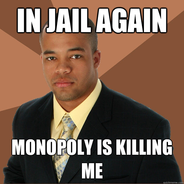 in jail again monopoly is killing me  Successful Black Man