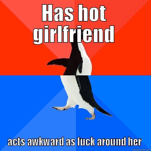 HAS HOT GIRLFRIEND ACTS AWKWARD AS FUCK AROUND HER Socially Awesome Awkward Penguin