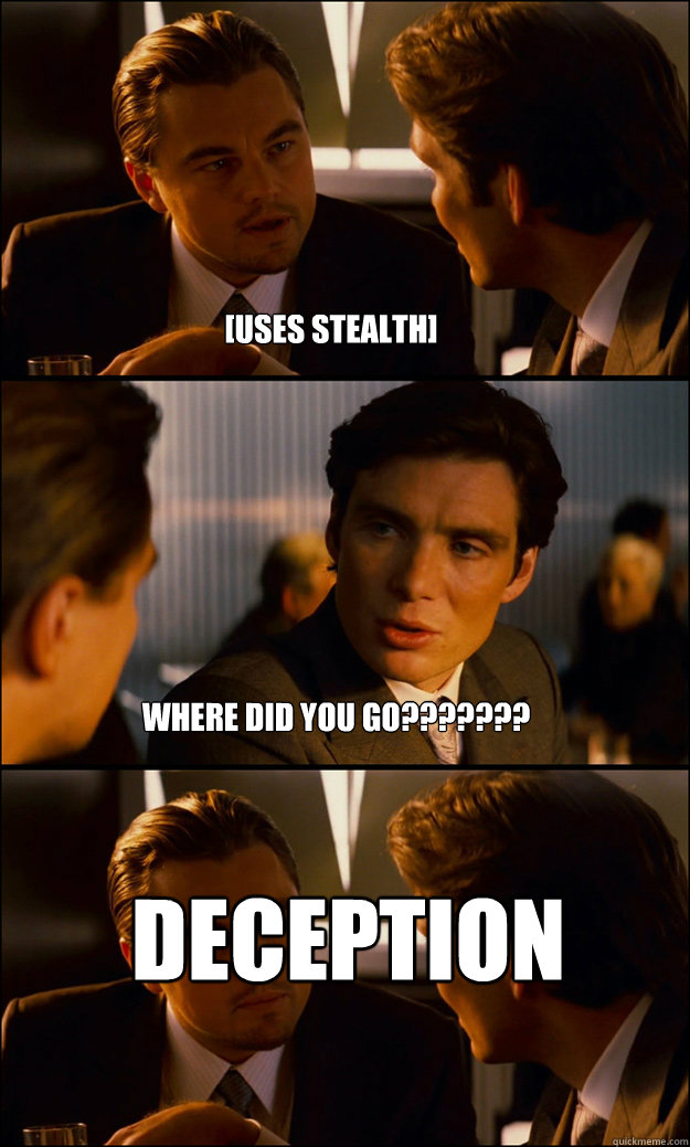 [Uses stealth] Where did you go??????? Deception - [Uses stealth] Where did you go??????? Deception  Inception