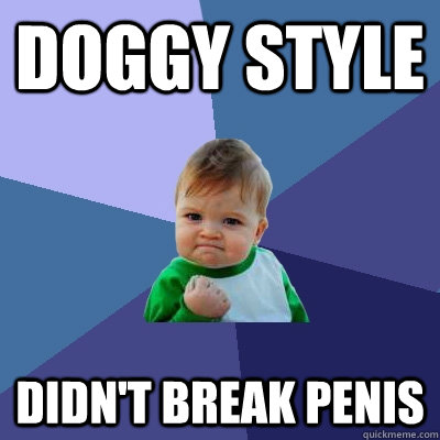 Doggy style didn't break penis  Success Kid