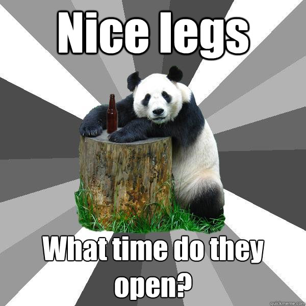 Nice legs What time do they open?  Pickup-Line Panda