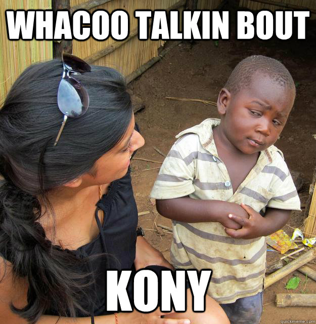 Whacoo talkin bout kony - Whacoo talkin bout kony  Skeptical Third World Child