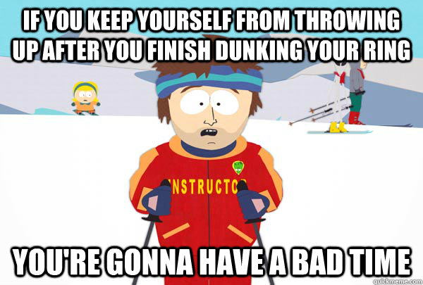 if-you-keep-yourself-from-throwing-up-after-you-finish-dunking-your