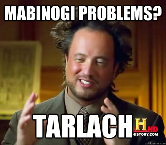 Mabinogi Problems? Tarlach  Ancient Aliens