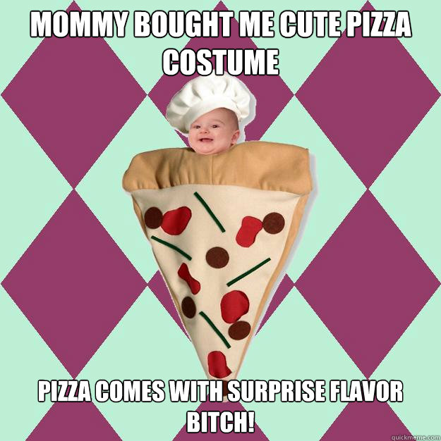 mommy bought me cute pizza costume pizza comes with surprise flavor bitch! - mommy bought me cute pizza costume pizza comes with surprise flavor bitch!  Pizza baby