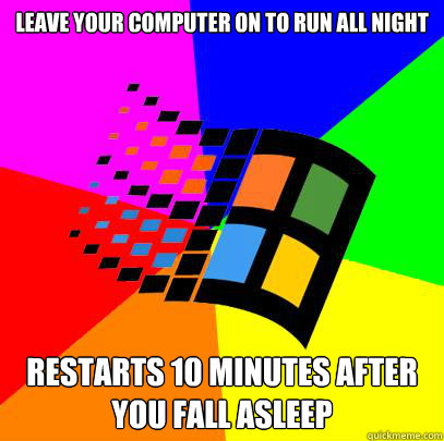 Leave your computer on to run all night Restarts 10 minutes after you fall asleep  