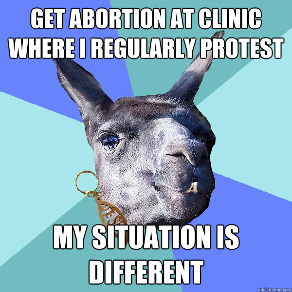 GET ABORTION AT CLINIC WHERE I REGULARLY PROTEST MY SITUATION IS DIFFERENT  Christian Mama Llama