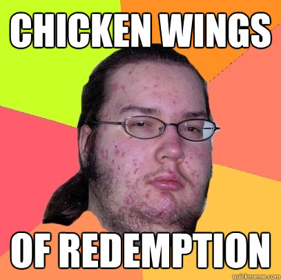 Chicken Wings of Redemption  Butthurt Dweller