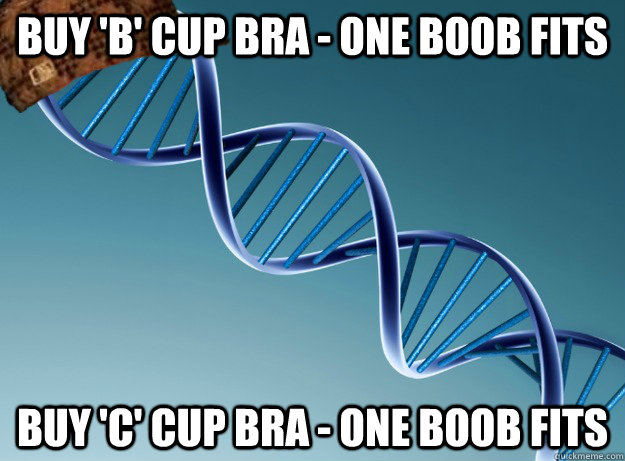 buy 'b' cup bra - one boob fits buy 'c' cup bra - one boob fits  Scumbag Genetics