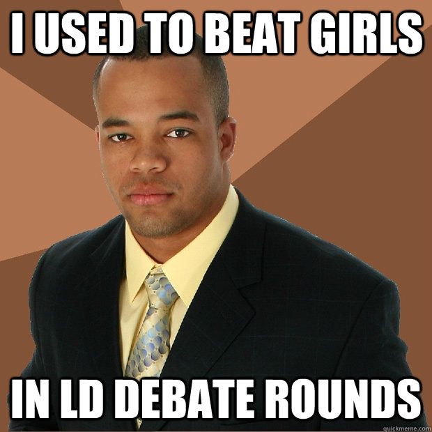 I used to beat girls in ld debate rounds  Successful Black Man