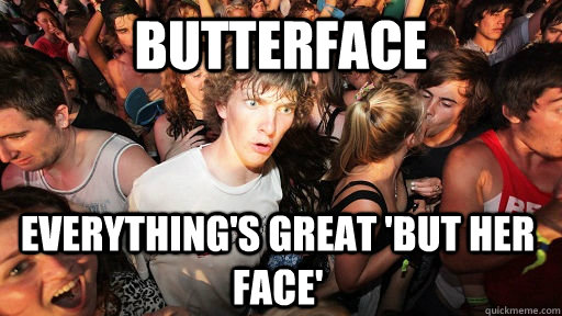 Butterface everything's great 'but her face' - Butterface everything's great 'but her face'  Sudden Clarity Clarence