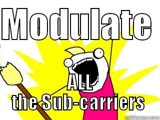 MODULATE   ALL THE SUB-CARRIERS All The Things