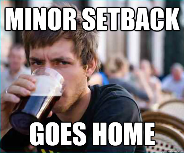 Minor setback goes home - Minor setback goes home  Lazy College Senior