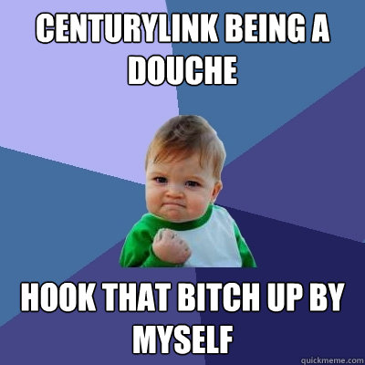 centurylink being a douche hook that bitch up by myself  Success Kid