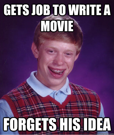 gets job to write a movie forgets his idea  Bad Luck Brian