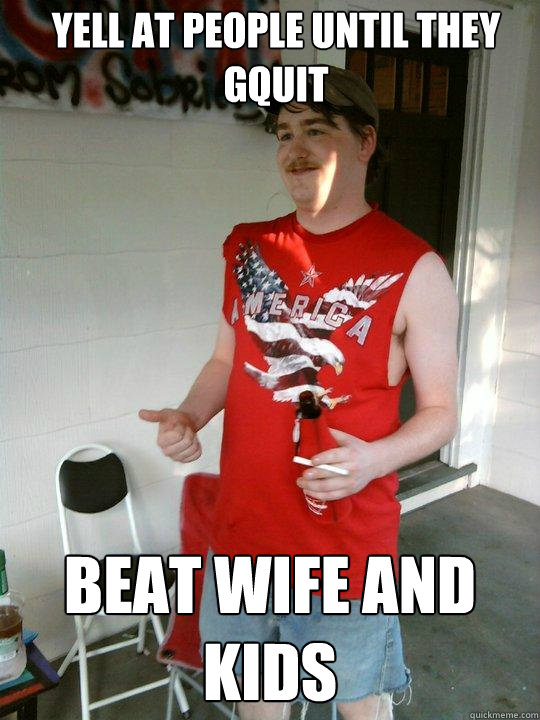 YELL AT PEOPLE UNTIL THEY GQUIT BEAT WIFE AND KIDS  Redneck Randal