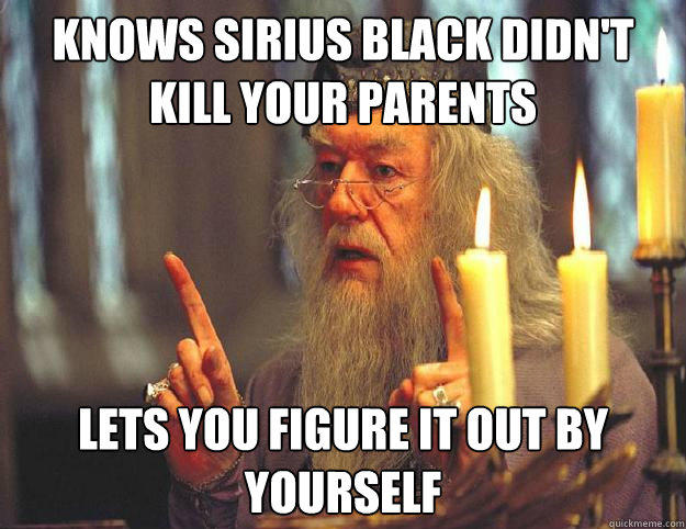 Knows Sirius Black didn't kill your parents Lets you figure it out by yourself  