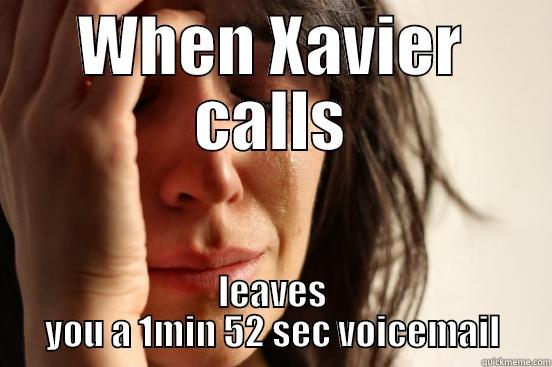 WHEN XAVIER CALLS LEAVES YOU A 1MIN 52 SEC VOICEMAIL First World Problems