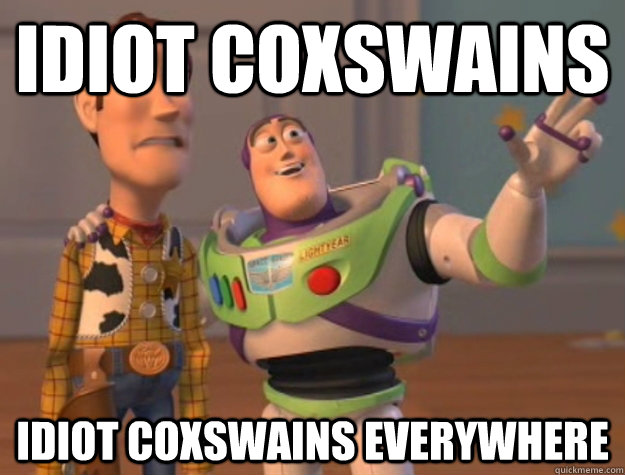 Idiot Coxswains idiot coxswains everywhere  Buzz Lightyear