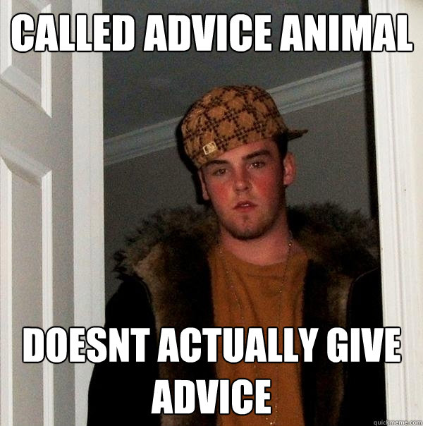 called advice animal doesnt actually give advice  Scumbag Steve