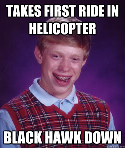 takes first ride in helicopter black hawk down - takes first ride in helicopter black hawk down  Bad Luck Brian