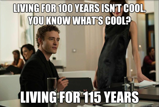 Living for 100 years isn't cool. 
You know what's cool? Living for 115 years  justin timberlake the social network scene