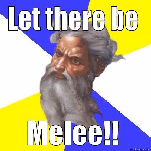 LET THERE BE MELEE!! Advice God