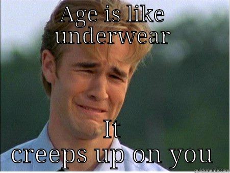 AGE IS LIKE UNDERWEAR IT CREEPS UP ON YOU 1990s Problems