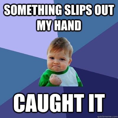 something slips out my hand caught it - something slips out my hand caught it  Success Kid