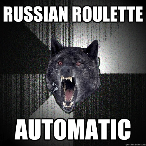 Russian roulette automatic   Insanity Wolf