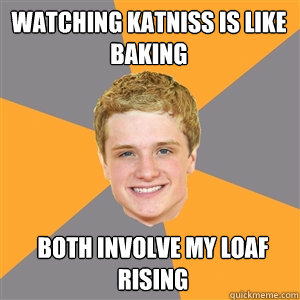 watching katniss is like baking  both involve my loaf rising - watching katniss is like baking  both involve my loaf rising  Peeta Mellark