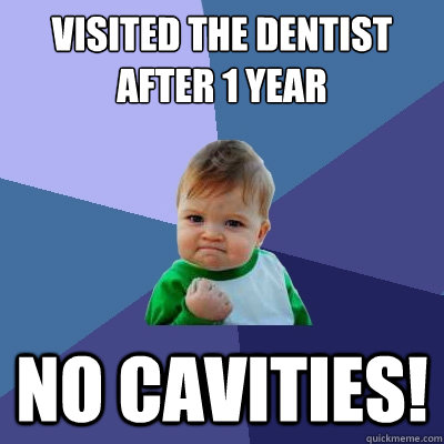 Visited the dentist after 1 year No cavities!  Success Kid