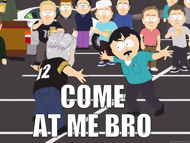 LETS BRO DOWN -  COME AT ME BRO Misc