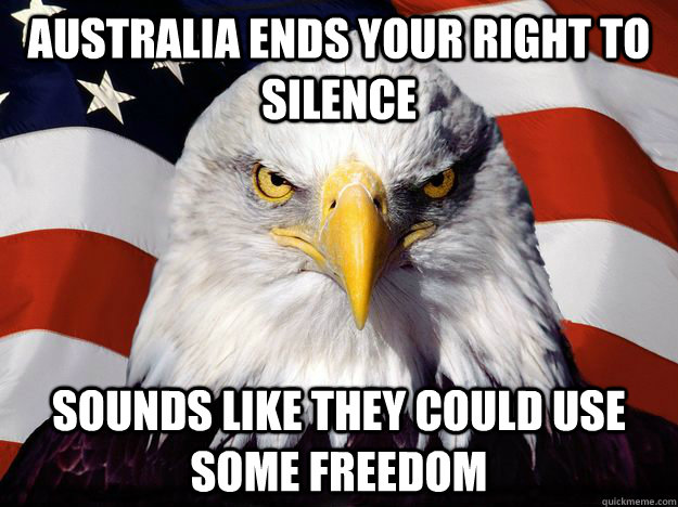 Australia ends your right to silence  Sounds like they could use some freedom  Freedom Eagle