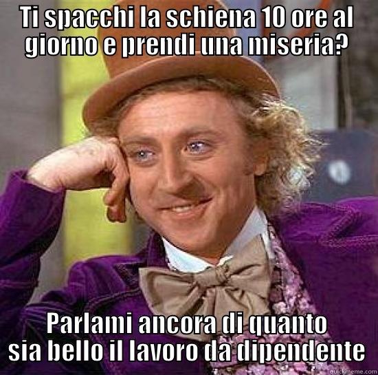 TI SPACCHI LA SCHIENA 10 ORE AL GIORNO E PRENDI UNA MISERIA? PARLAMI ANCORA DI QUANTO SIA BELLO IL LAVORO DA DIPENDENTE Misc