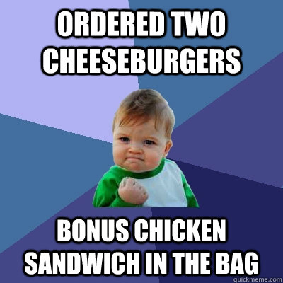 Ordered two cheeseburgers bonus chicken sandwich in the bag - Ordered two cheeseburgers bonus chicken sandwich in the bag  Success Kid