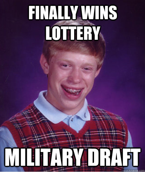 Finally Wins Lottery Military Draft  Bad Luck Brian