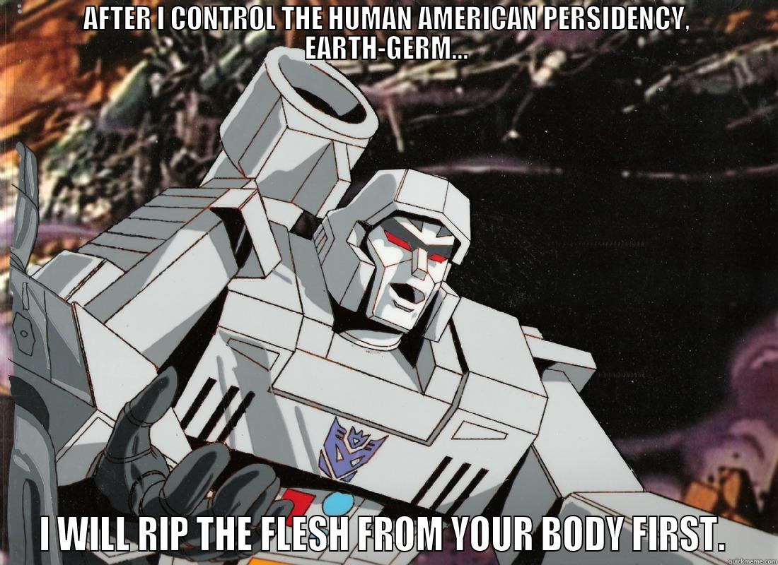 AFTER I CONTROL THE HUMAN AMERICAN PERSIDENCY, EARTH-GERM... I WILL RIP THE FLESH FROM YOUR BODY FIRST.  Misc