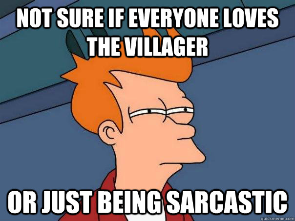 Not sure if everyone loves The villager or just being sarcastic   Futurama Fry