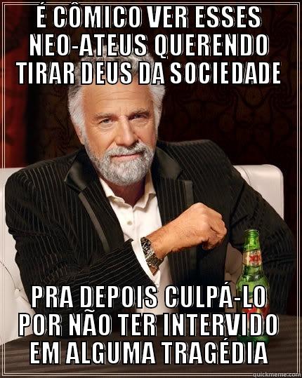 É CÔMICO VER ESSES NEO-ATEUS QUERENDO TIRAR DEUS DA SOCIEDADE PRA DEPOIS CULPÁ-LO POR NÃO TER INTERVIDO EM ALGUMA TRAGÉDIA The Most Interesting Man In The World