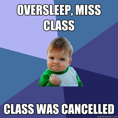 Oversleep, miss class class was cancelled - Oversleep, miss class class was cancelled  Success Kid