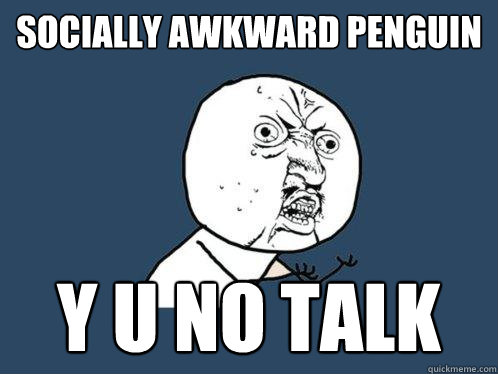 socially awkward penguin y u no talk  Y U No