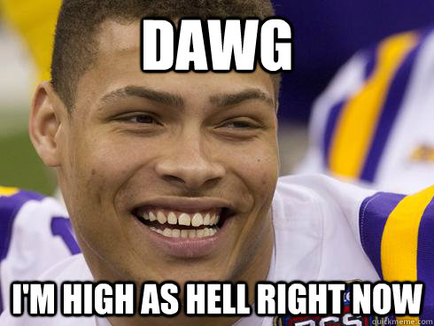 Dawg I'm high as hell right now - Dawg I'm high as hell right now  Tyrann Mathieu