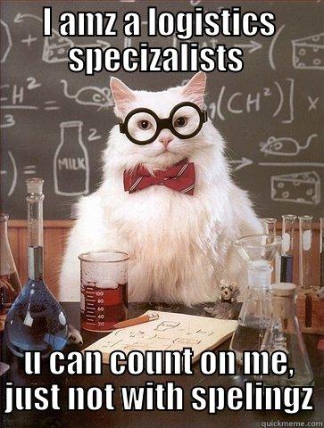 I AMZ A LOGISTICS SPECIZALISTS  U CAN COUNT ON ME, JUST NOT WITH SPELINGZ Chemistry Cat