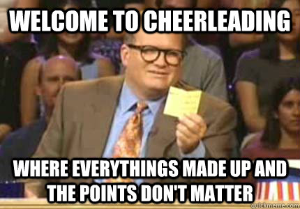 WELCOME TO CHEERLEADING where everythings made up and the points don't matter  Whose Line