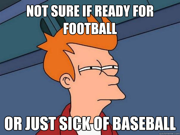 not sure if ready for football or just sick of baseball  Futurama Fry