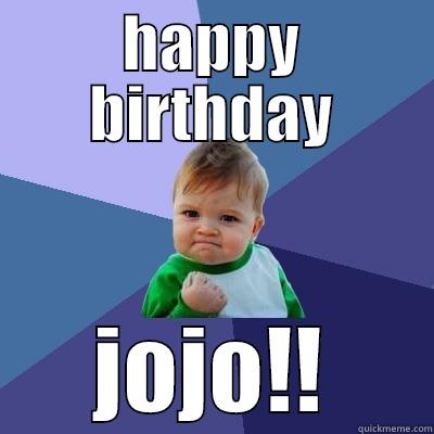 jojo birthday - HAPPY BIRTHDAY JOJO!! Success Kid