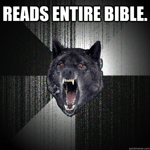 Reads entire bible.   Insanity Wolf