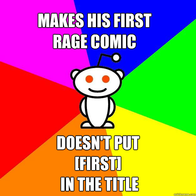 Makes his first 
Rage comic doesn't put 
[First]
 in the title  Reddit Alien